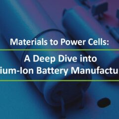Materials to Power Cells: A Deep Dive into Lithium-Ion Battery Manufacturing